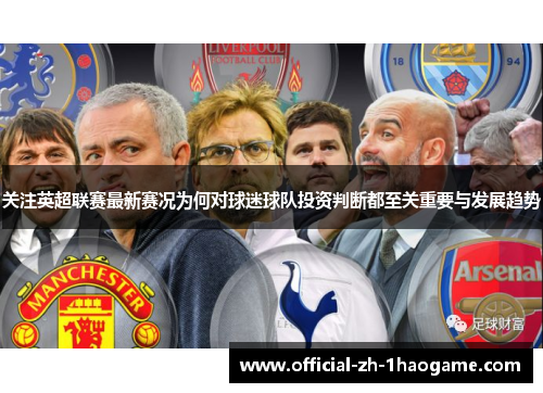 关注英超联赛最新赛况为何对球迷球队投资判断都至关重要与发展趋势 关注英超联赛最新赛况为何对球迷球队投资判断都至关重要与发展趋势