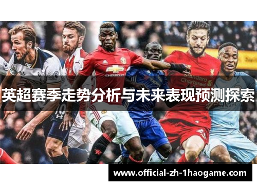 英超赛季走势分析与未来表现预测探索