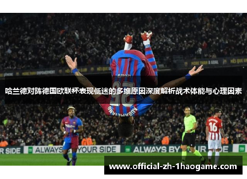 哈兰德对阵德国欧联杯表现低迷的多维原因深度解析战术体能与心理因素