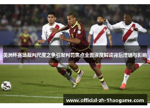 美洲杯赛场裁判尺度之争引发判罚焦点全面深度解读背后逻辑与影响