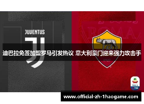 迪巴拉免签加盟罗马引发热议 意大利豪门迎来强力攻击手