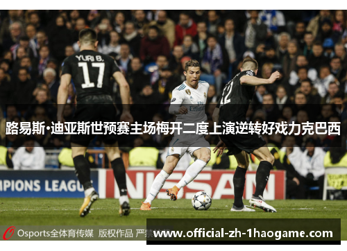 路易斯·迪亚斯世预赛主场梅开二度上演逆转好戏力克巴西