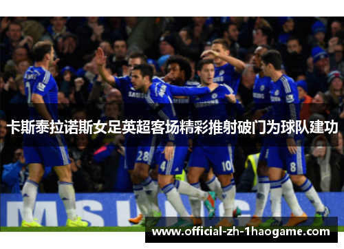 卡斯泰拉诺斯女足英超客场精彩推射破门为球队建功